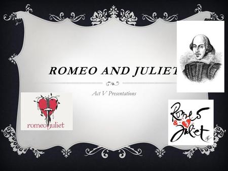 Romeo and Juliet Act V Presentations.