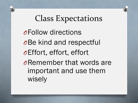Class Expectations Follow directions Be kind and respectful