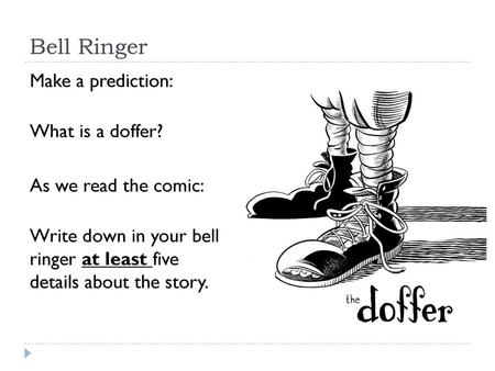 Bell Ringer Make a prediction: What is a doffer? As we read the comic: Write down in your bell ringer at least five details about the story.
