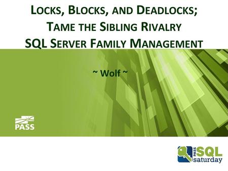 Locks, Blocks, and Deadlocks; Tame the Sibling Rivalry SQL Server Family Management ~ Wolf ~ This template can be used as a starter file for presenting.