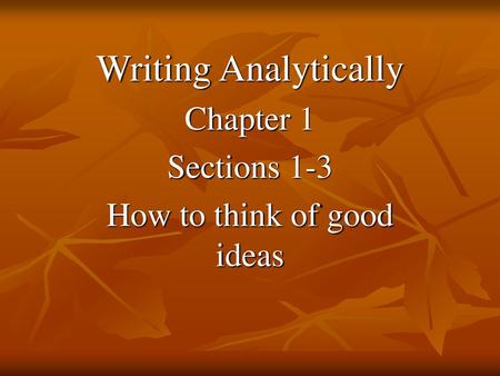 Writing Analytically Chapter 1 Sections 1-3 How to think of good ideas