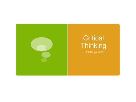 Critical Thinking Think for yourself!