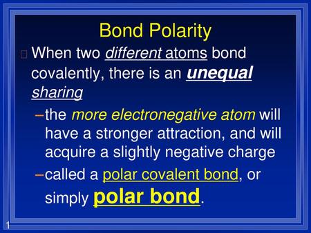 Bond Polarity When two different atoms bond covalently, there is an unequal sharing the more electronegative atom will have a stronger attraction, and.