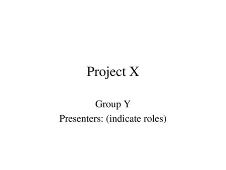 Group Y Presenters: (indicate roles)