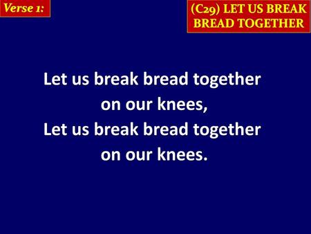 (C29) LET US BREAK BREAD TOGETHER Let us break bread together