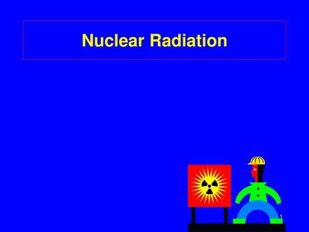 Nuclear Radiation.
