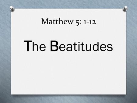 Matthew 5: 1-12 The Beatitudes.