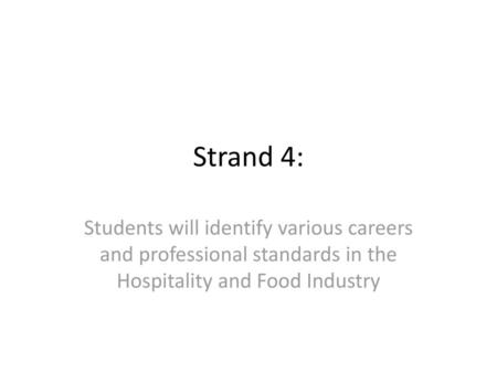 Strand 4: Students will identify various careers and professional standards in the Hospitality and Food Industry.