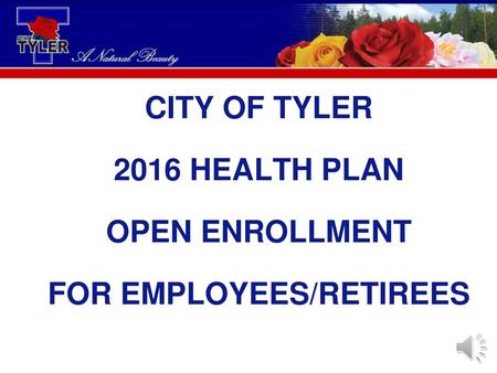 CITY OF TYLER 2016 HEALTH PLAN OPEN ENROLLMENT FOR EMPLOYEES/RETIREES