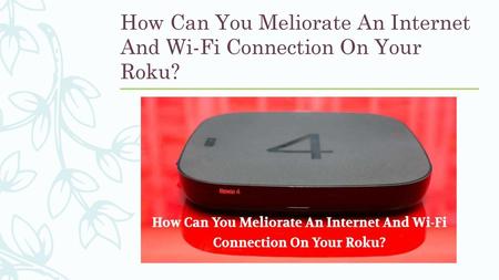 How Can You Meliorate An Internet And Wi-Fi Connection On Your Roku?
