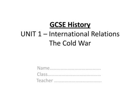 GCSE History UNIT 1 – International Relations The Cold War