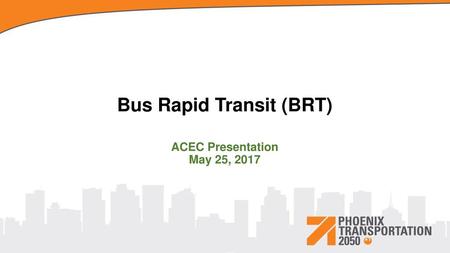 Bus Rapid Transit (BRT) ACEC Presentation May 25, 2017