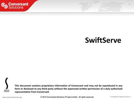 SwiftServe This document contains proprietary information of Conversant and may not be reproduced in any form or disclosed to any third party without the.
