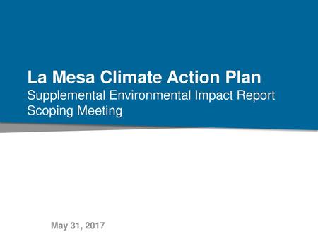 La Mesa Climate Action Plan Supplemental Environmental Impact Report Scoping Meeting May 31, 2017.