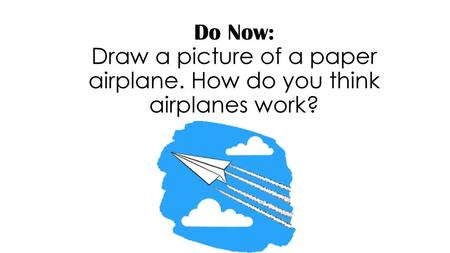 Do Now: Draw a picture of a paper airplane