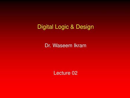 Digital Logic & Design Dr. Waseem Ikram Lecture 02.