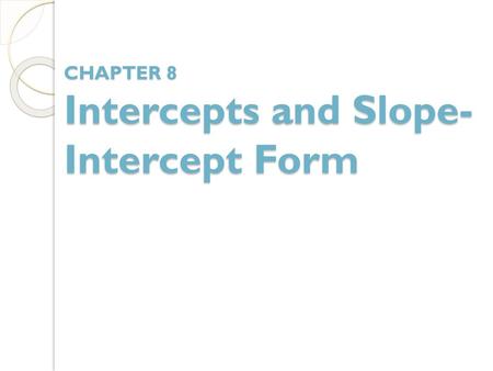 CHAPTER 8 Intercepts and Slope-Intercept Form