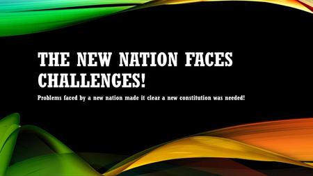 The New Nation Faces Challenges!