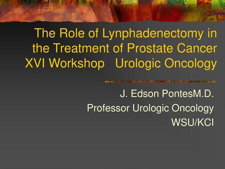 J. Edson PontesM.D. Professor Urologic Oncology WSU/KCI