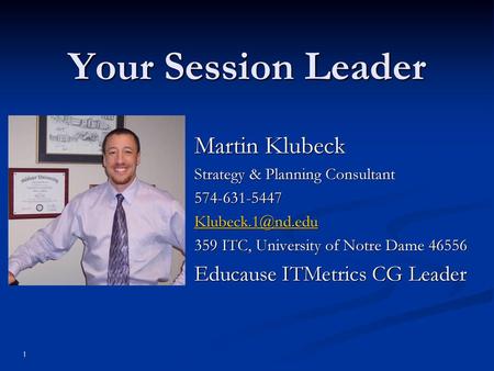 Your Session Leader Martin Klubeck Educause ITMetrics CG Leader