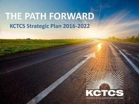 THE PATH FORWARD KCTCS Strategic Plan 2016-2022.