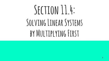 Section 11.4: Solving Linear Systems by Multiplying First