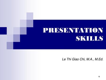 PRESENTATION SKILLS Le Thi Giao Chi, M.A., M.Ed..