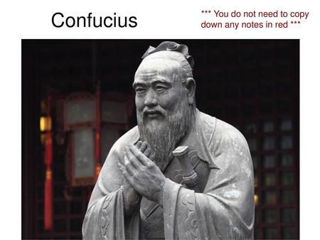 Confucius *** You do not need to copy down any notes in red ***