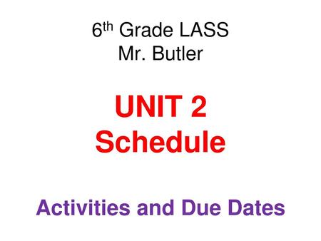 6th Grade LASS Mr. Butler UNIT 2 Schedule Activities and Due Dates