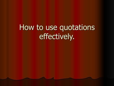 How to use quotations effectively.