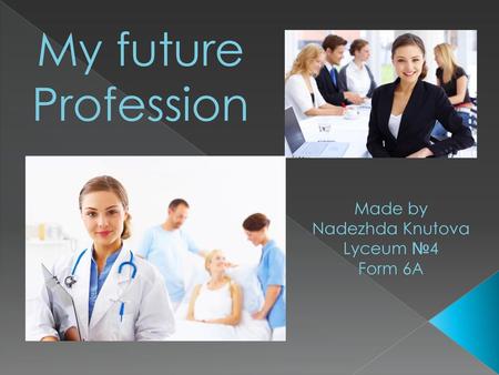 My future Profession Made by Nadezhda Knutova Lyceum №4 Form 6A.
