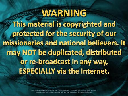 WARNING This material is copyrighted and protected for the security of our missionaries and national believers. It may NOT be duplicated, distributed or.