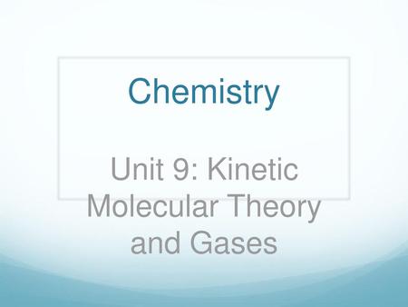 Unit 9: Kinetic Molecular Theory and Gases