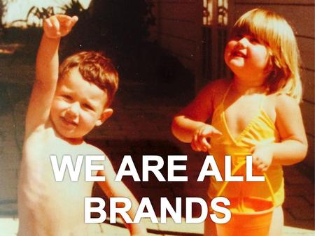WE ARE ALL BRANDS.