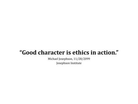 “Good character is ethics in action