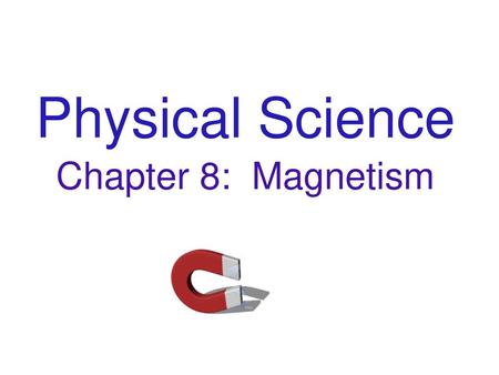 Physical Science Chapter 8: Magnetism.