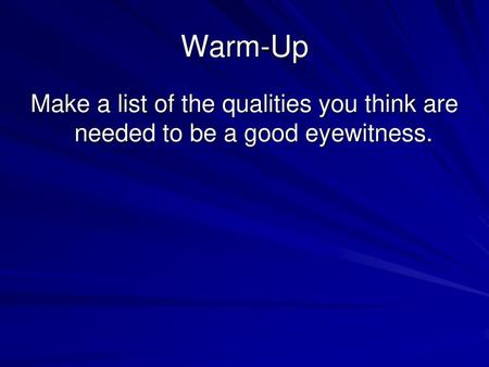 Warm-Up Make a list of the qualities you think are needed to be a good eyewitness.