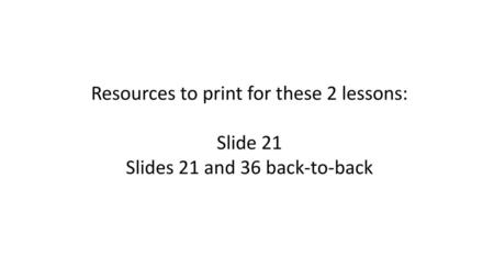 Lesson 10. Resources to print for these 2 lessons: Slide 21 Slides 21 and 36 back-to-back.