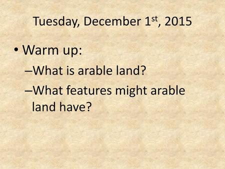 Warm up: Tuesday, December 1st, 2015 What is arable land?