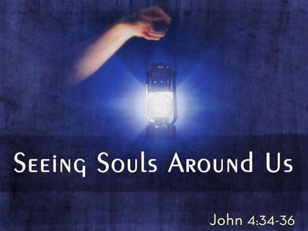 Everywhere Every person we see has a soul (Gen. 35:18; Jas. 2:26)