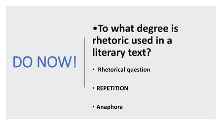 DO NOW! •To what degree is rhetoric used in a literary text?