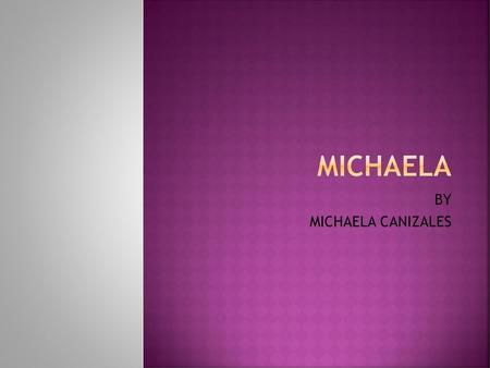 Michaela BY MICHAELA CANIZALES.
