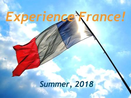 Experience France! Summer, 2018.