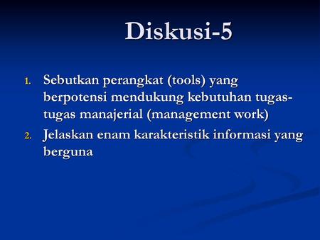 Diskusi-5 Sebutkan perangkat (tools) yang berpotensi mendukung kebutuhan tugas-tugas manajerial (management work) Jelaskan enam karakteristik informasi.