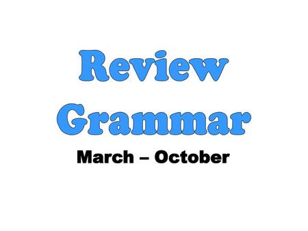 Review Grammar March – October.