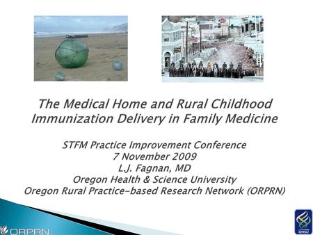 The Medical Home and Rural Childhood Immunization Delivery in Family Medicine STFM Practice Improvement Conference 7 November 2009 L.J. Fagnan, MD Oregon.