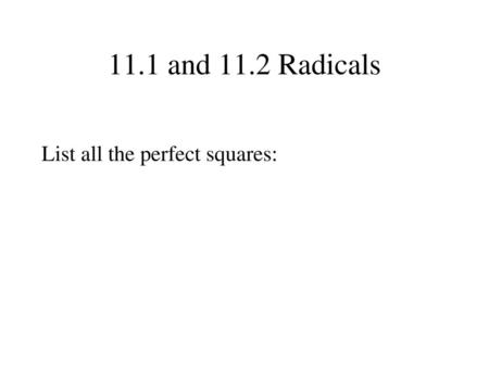 11.1 and 11.2 Radicals List all the perfect squares: