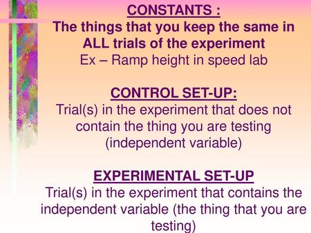 The things that you keep the same in ALL trials of the experiment