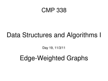Data Structures and Algorithms I Day 19, 11/3/11 Edge-Weighted Graphs