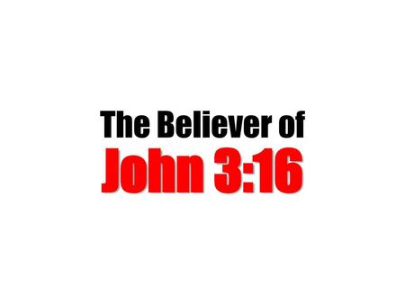 The Believer of John 3:16.